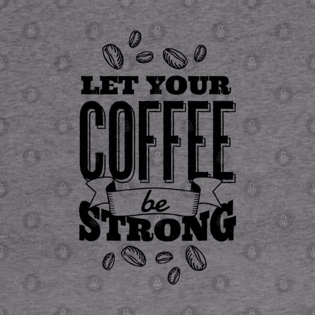 Let Your Coffee Be Strong by attire zone